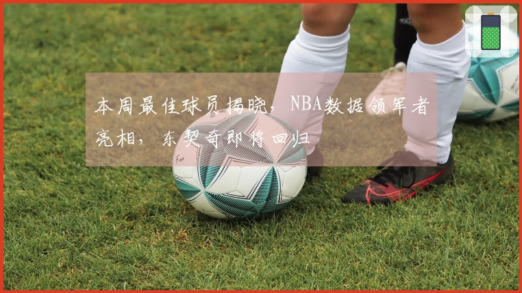 本周最佳球员揭晓，NBA数据领军者亮相，东契奇即将回归